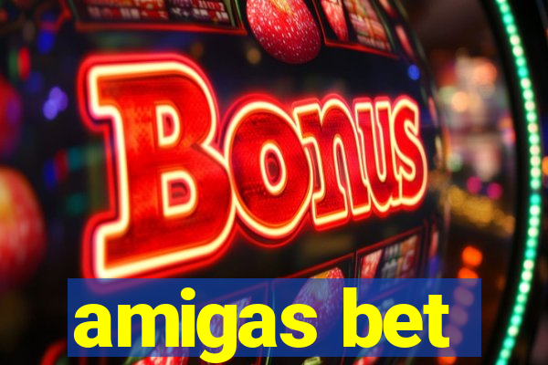 amigas bet